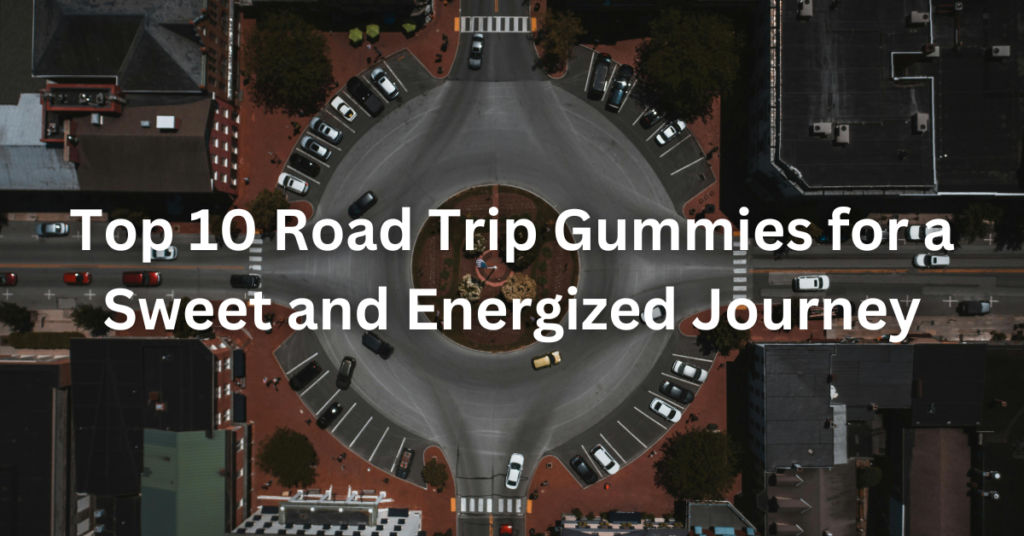 Top 10 Road Trip Gummies for a Sweet and Energized Journey