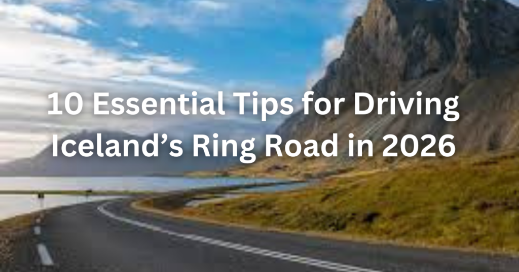 10 Essential Tips for Driving Iceland’s Ring Road in 2026
