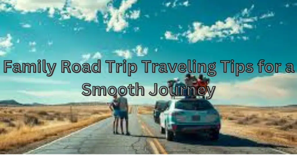  Family Road Trip Traveling Tips for a Smooth Journey