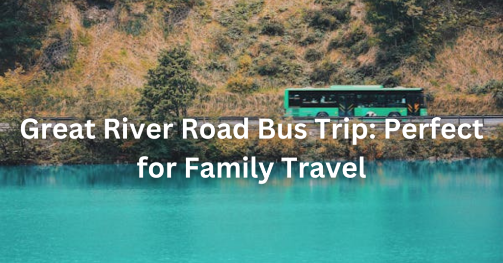 Great River Road Bus Trip: Perfect for Family Travel