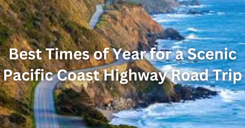 Best Times of Year for a Scenic Pacific Coast Highway Road Trip