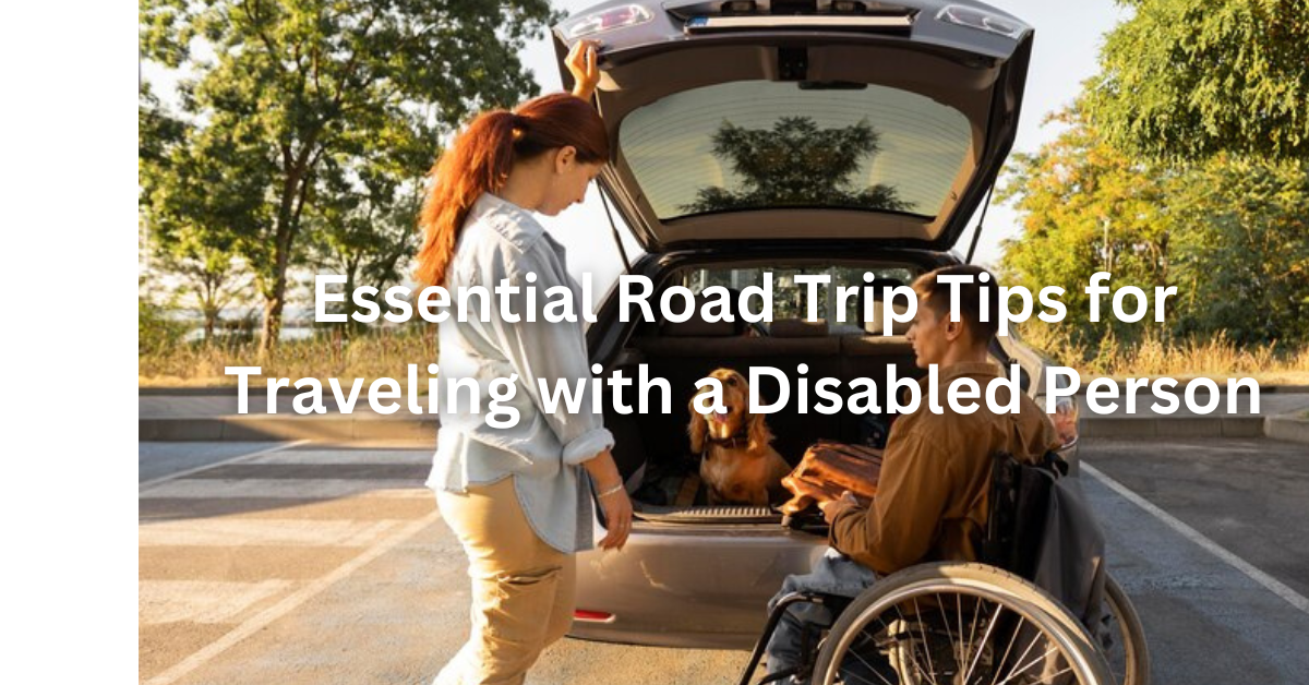 Essential Road Trip Tips for Traveling with a Disabled Person