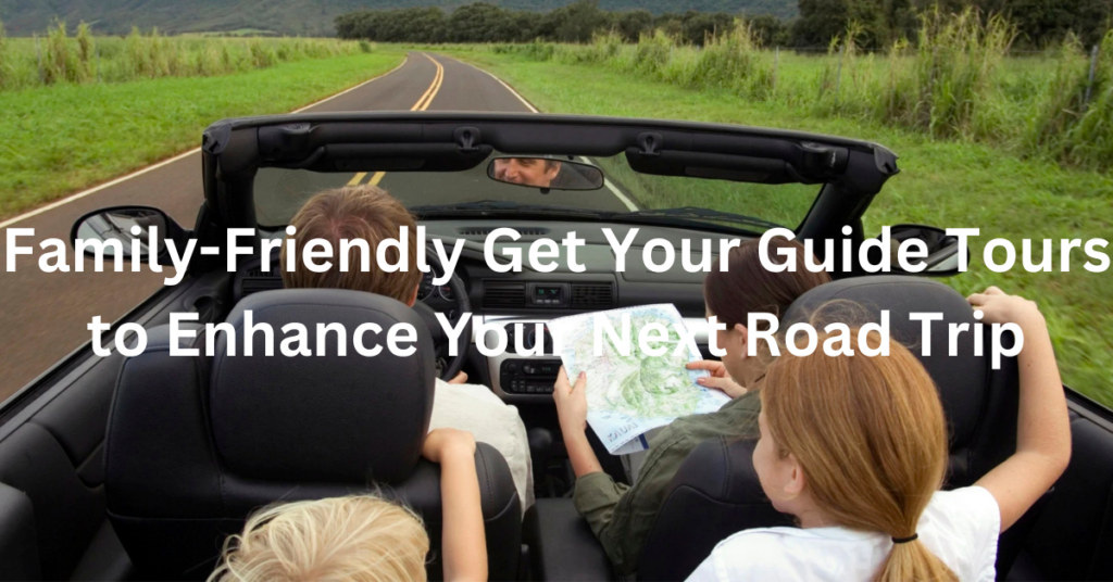 Family-Friendly Get Your Guide Tours to Enhance Your Next Road Trip