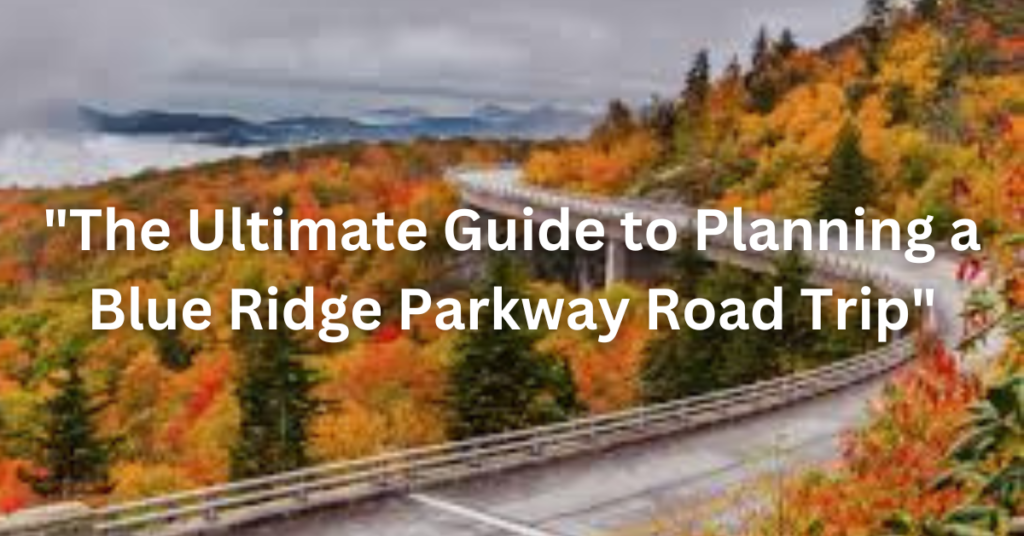 "The Ultimate Guide to Planning a Blue Ridge Parkway Road Trip"