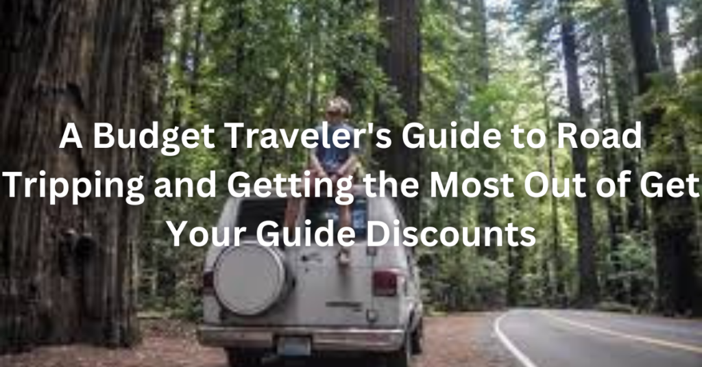 A Budget Traveler's Guide to Road Tripping and Getting the Most Out of Get Your Guide Discounts
