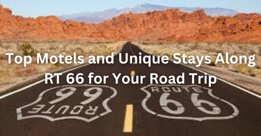 Top Motels and Unique Stays Along RT 66 for Your Road Trip