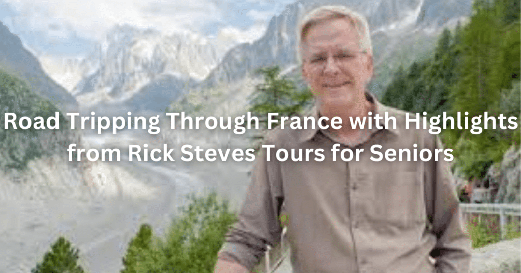 Road Tripping Through France with Highlights from Rick Steves Tours for Seniors