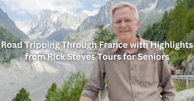 Road Tripping Through France with Highlights from Rick Steves Tours for Seniors