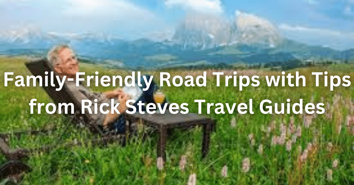 Family-Friendly Road Trips with Tips from Rick Steves Travel Guides