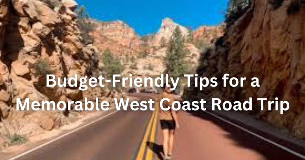 Budget-Friendly Tips for a Memorable West Coast Road Trip
