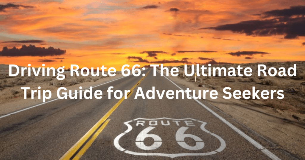 Driving Route 66: The Ultimate Road Trip Guide for Adventure Seekers